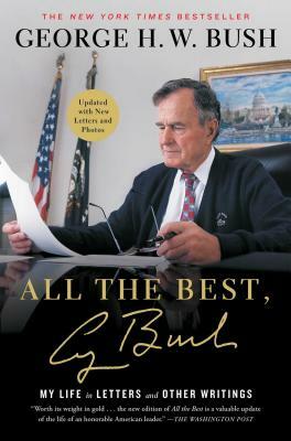 All the Best, George Bush: My Life in Letters and Other Writings by George H. W. Bush