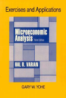 Exercises and Applications for Microeconomic Analysis by Gary W. Yohe