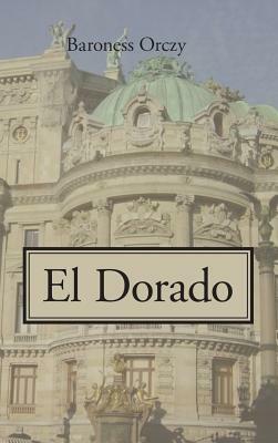 El Dorado by Baroness Orczy, Baroness Orczy