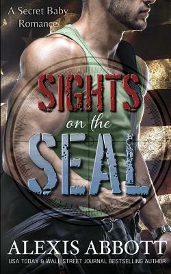 Sights on the SEAL: A Secret Baby Romance by Alexis Abbott