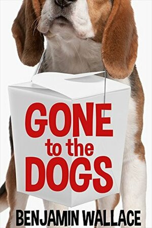 Gone to the Dogs by Benjamin Wallace