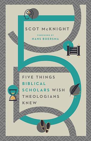 Five Things Biblical Scholars Wish Theologians Knew by Scot McKnight