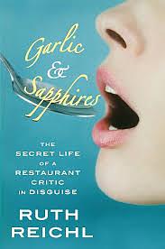 Garlic and Sapphires: The secret life of a restaurant critic in disguise by Ruth Reichl