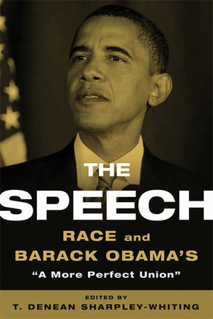 The Speech: Race and Barack Obama's "A More Perfect Union" by T. Denean Sharpley-Whiting