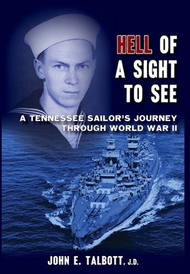 Hell of A Sight to See: A Tennessee Sailor's Journey Through World War II by John E. Talbott