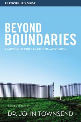 Beyond Boundaries: Learning to Trust Again in Relationships: Six Sessions by John Townsend