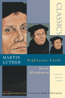 Martin Luther: Righteous Faith by Drew Blankman