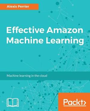 Effective Amazon Machine Learning by Alexis Perrier