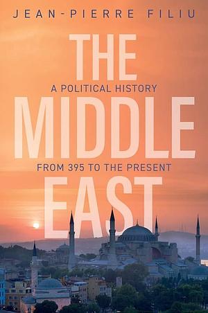 The Middle East: A Political History from 395 to the Present by Jean-Pierre Filiu