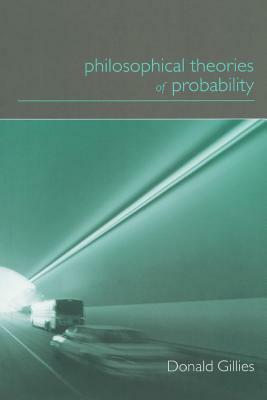 Philosophical Theories of Probability by Donald Gillies