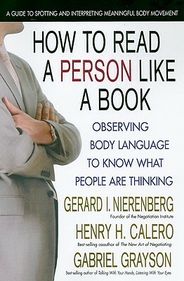 How to Read a Person Like a Book: Observing Body Language to Know What People Are Thinking by Henry H. Calero, Gabriel Grayson, Gerard I. Nierenberg