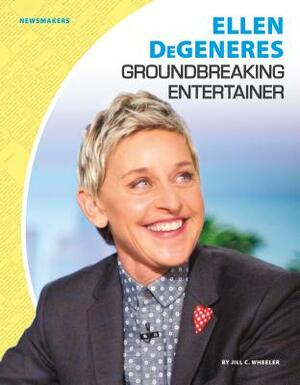 Ellen Degeneres: Groundbreaking Entertainer by Jill C. Wheeler