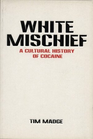 White Mischief: A Cultural History Of Cocaine by Tim Madge