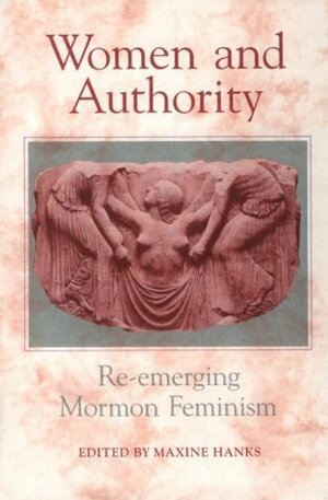 Women and Authority: Re-Emerging Mormon Feminism by Maxine Hanks, Patricia Hopkins, Sherry R. Anderson