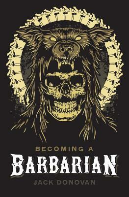 Becoming a Barbarian by Jack Donovan