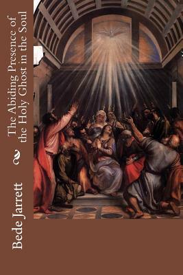 The Abiding Presence of the Holy Ghost in the Soul by Bede Jarrett