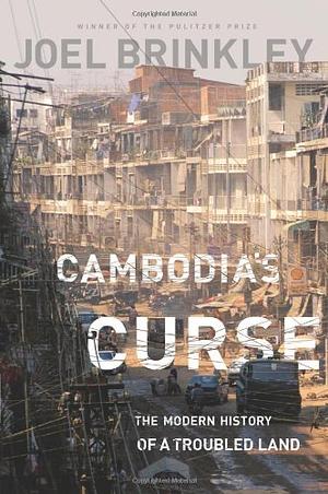 Cambodia's Curse: The Modern History of a Troubled Land by Joel Brinkley