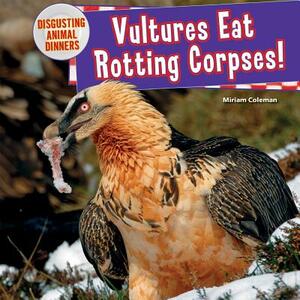 Vultures Eat Rotting Corpses! by Miriam Coleman