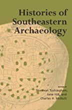 Histories of Southeastern Archaeology by Rudolf Berle Clay, John A. Walthall, George Quimby, Gregory A. Waselkov, Roger Saucier, Hester Davis, David S. Brose, Jay K. Johnson, Jerald T. Milanich, Kenneth E. Sassaman, Jane Hill, Jon Muller, Kathleen Deagan, David G. Anderson, Ann F. Ramenofsky, Shannon Tushingham, Robert W. Newman, Lewis Larson, William G. Haag, Bennie C. Keel, Stanley A. South, Charles H. McNutt, Howard A. MacCord, Bettye J. Broyles, Charles H. Faulkner, Stephen Williams