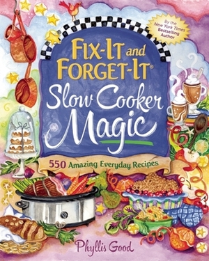 Fix-It and Forget-It Slow Cooker Magic: 550 Amazing Everyday Recipes by Phyllis Pellman Good