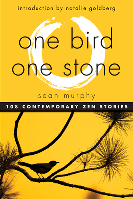 One Bird, One Stone: 108 Contemporary Zen Stories by Sean Murphy