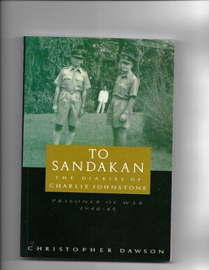 To Sandakan: The Diaries of Charlie Johnstone, Prisoner of War 1942-45 by Christopher Henry Dawson