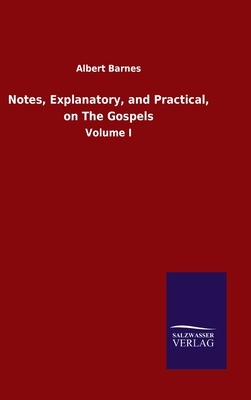 Notes, Explanatory, and Practical, on The Gospels: Volume I by Albert Barnes