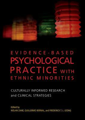 Evidence-Based Psychological Practice with Ethnic Minorities: Culturally Informed Research and Clinical Strategies by 