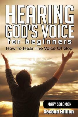 Hearing God's Voice: How To Hear The Voice Of God by Mary Solomon