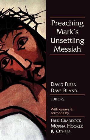 Preaching Mark's Unsettling Messiah by David Fleer