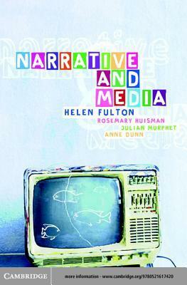 Narrative and Media by Helen Fulton, Anne Dunn, Julian Murphet, Rosemary Huisman