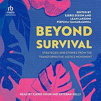 Beyond Survival: Strategies and Stories from the Transformative Justice Movement by Ejeris Dixon, Leah Lakshmi Piepzna-Samarasinha