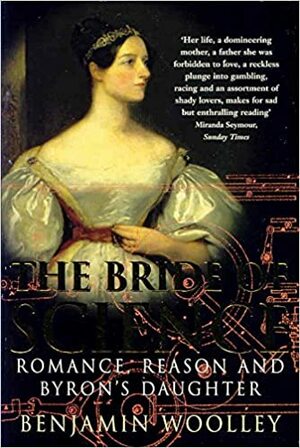 The Bride Of Science: Romance, Reason And Byron's Daughter by Benjamin Woolley