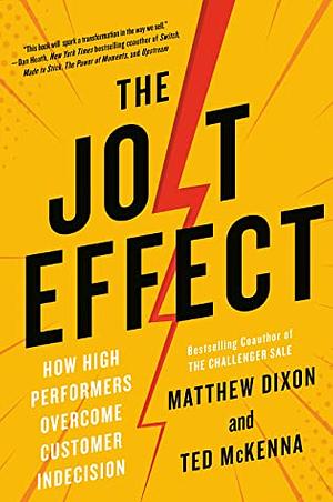 The JOLT Effect: How High Performers Overcome Customer Indecision by Matthew Dixon, Ted McKenna