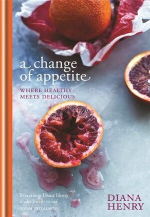 A Change of Appetite: Where Delicious Meets Healthy by Diana Henry