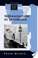 "Aryanisation" in Hamburg: The Economic Exclusion of Jews and the Confiscation of Their Property in Nazi Germany by Frank Bajohr