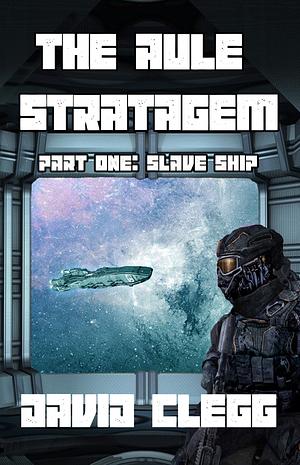 The Aule Stratagem - Part one - Slave Ship by David Clegg, David Clegg