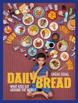 Daily Bread: What Kids Eat Around the World by Gregg Segal
