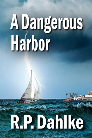 A Dangerous Harbor by R.P. Dahlke