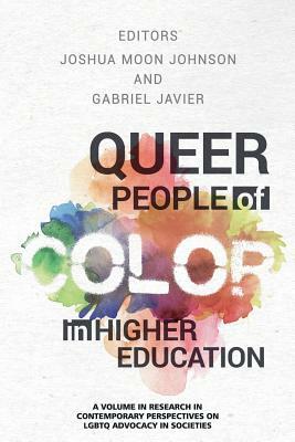 Queer People of Color in Higher Education by Joshua Moon Johnson, Gabriel Javier