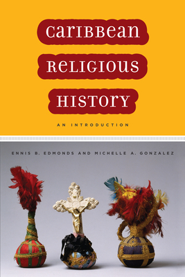 Caribbean Religious History: An Introduction by Michelle A. Gonzalez, Ennis B. Edmonds