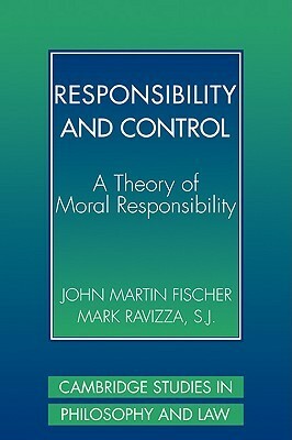 Responsibility and Control: A Theory of Moral Responsibility by John Martin Fischer, Mark Ravizza