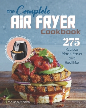 The Complete Air Fryer Cookbook: 275 Recipes Made Easier and Healthier by Marsha Mason