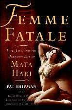 Femme Fatale: Love, Lies, and the Unknown Life of Mata Hari by Pat Shipman