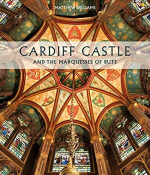 Cardiff Castle and the Marquesses of Bute by Matthew Williams