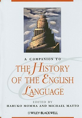 A Companion to the History of the English Language by Haruko Momma, Michael Matto
