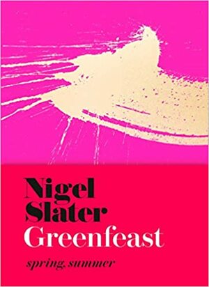 Greenfeast: Spring, Summer by Nigel Slater