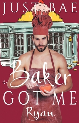 A Baker Got Me: Ryan by Just Bae