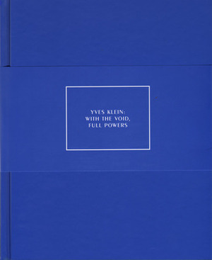 Yves Klein: With the Void, Full Powers by Kaira Cabanas, Andria Hickey, Yves Klein, Kerry Brougher, Klaus Ottmann, Philippe Vergne
