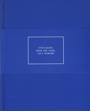 Yves Klein: With the Void, Full Powers by Kerry Brougher, Andria Hickey, Klaus Ottmann, Kaira Cabanas, Yves Klein, Philippe Vergne